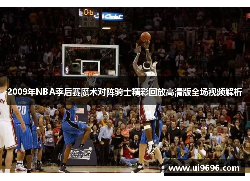 2009年NBA季后赛魔术对阵骑士精彩回放高清版全场视频解析