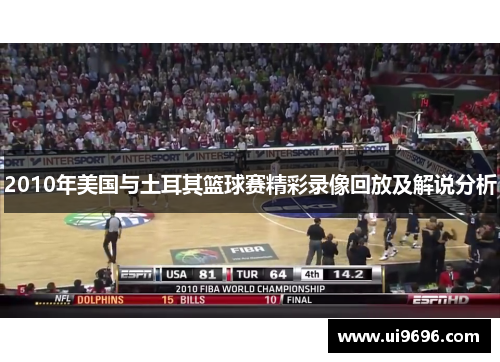 2010年美国与土耳其篮球赛精彩录像回放及解说分析